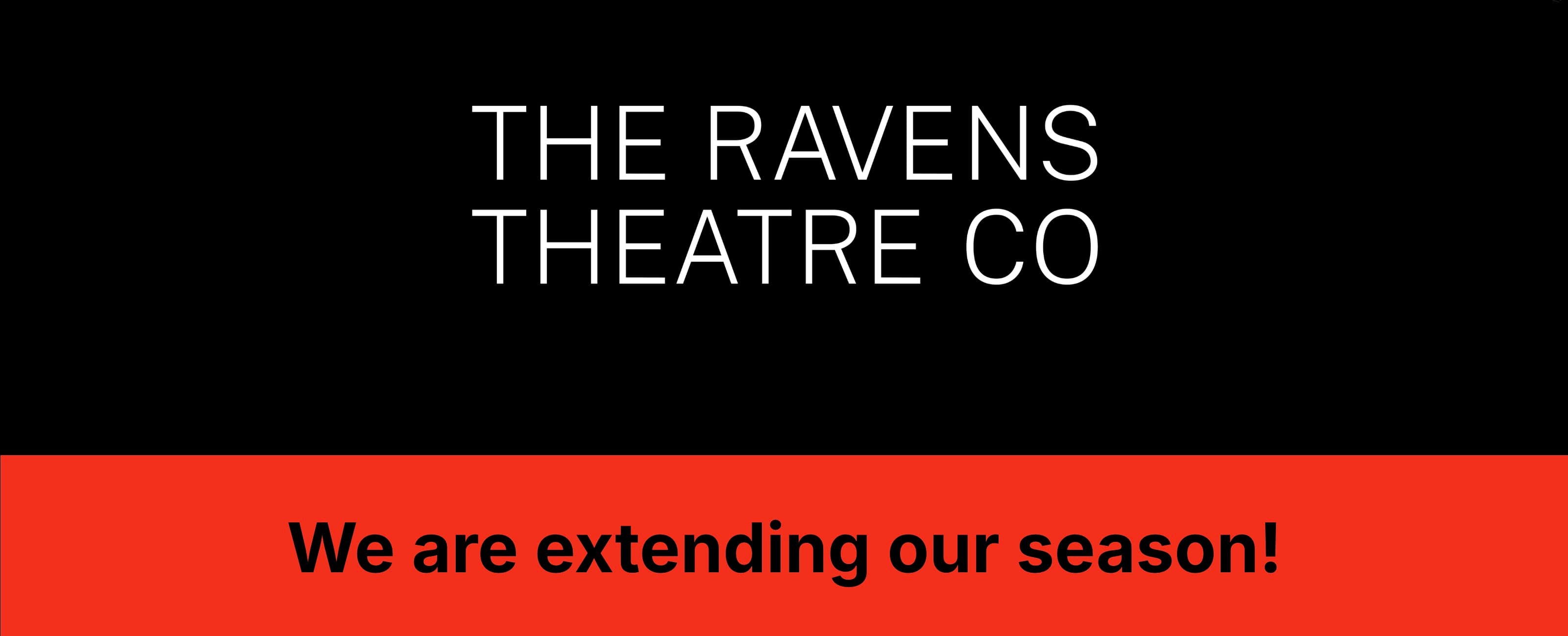 The Ravens Theatre Co — We are extending our season!